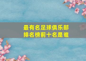 最有名足球俱乐部排名榜前十名是谁