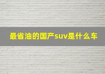 最省油的国产suv是什么车