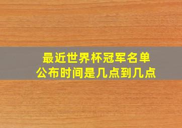 最近世界杯冠军名单公布时间是几点到几点