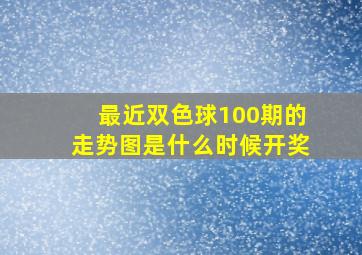 最近双色球100期的走势图是什么时候开奖