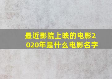 最近影院上映的电影2020年是什么电影名字