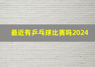 最近有乒乓球比赛吗2024