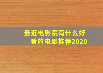 最近电影院有什么好看的电影推荐2020