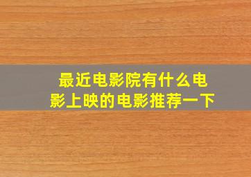 最近电影院有什么电影上映的电影推荐一下