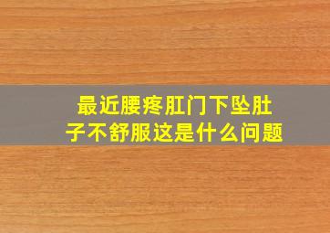 最近腰疼肛门下坠肚子不舒服这是什么问题