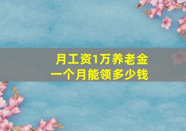 月工资1万养老金一个月能领多少钱