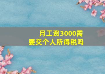 月工资3000需要交个人所得税吗