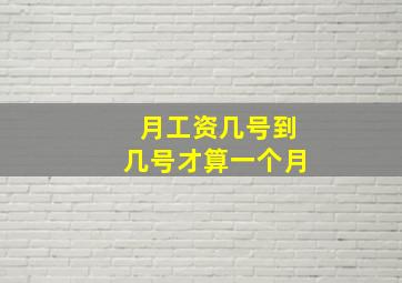 月工资几号到几号才算一个月