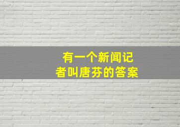 有一个新闻记者叫唐芬的答案