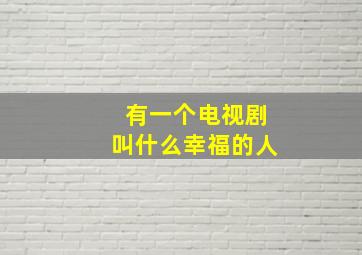 有一个电视剧叫什么幸福的人