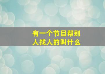 有一个节目帮别人找人的叫什么