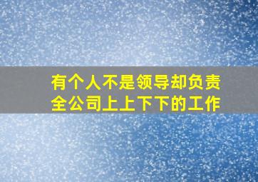 有个人不是领导却负责全公司上上下下的工作