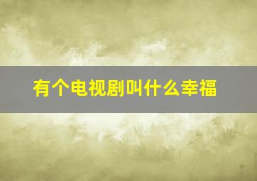 有个电视剧叫什么幸福