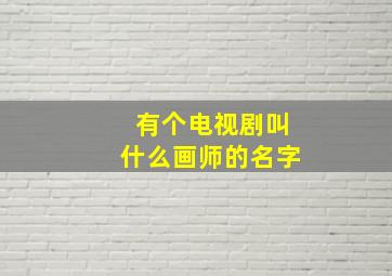 有个电视剧叫什么画师的名字