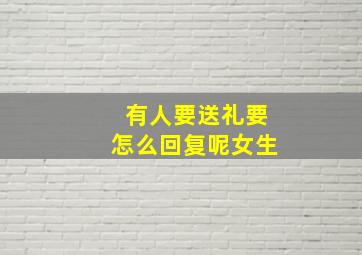 有人要送礼要怎么回复呢女生