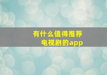 有什么值得推荐电视剧的app