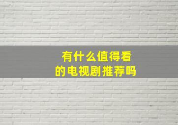 有什么值得看的电视剧推荐吗