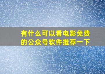 有什么可以看电影免费的公众号软件推荐一下