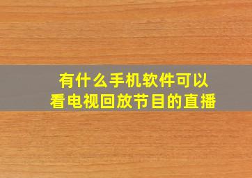 有什么手机软件可以看电视回放节目的直播