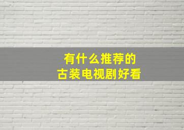 有什么推荐的古装电视剧好看