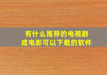 有什么推荐的电视剧或电影可以下载的软件