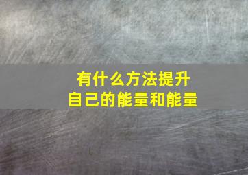 有什么方法提升自己的能量和能量