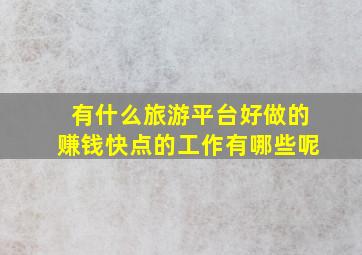 有什么旅游平台好做的赚钱快点的工作有哪些呢