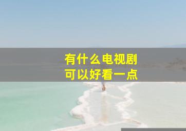 有什么电视剧可以好看一点