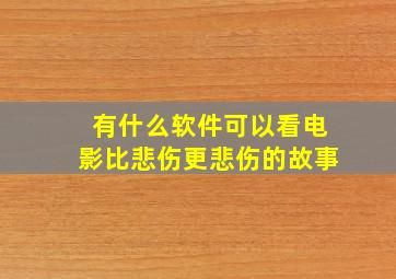 有什么软件可以看电影比悲伤更悲伤的故事