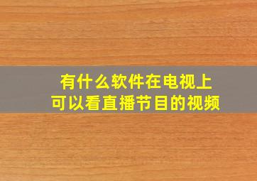 有什么软件在电视上可以看直播节目的视频