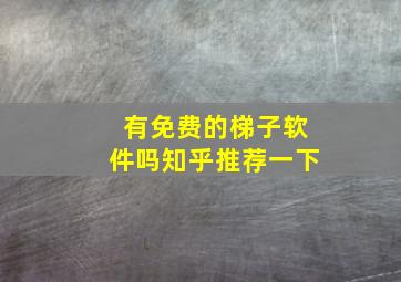 有免费的梯子软件吗知乎推荐一下