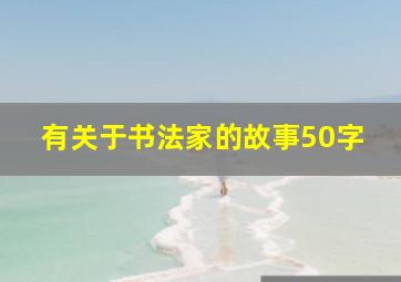 有关于书法家的故事50字