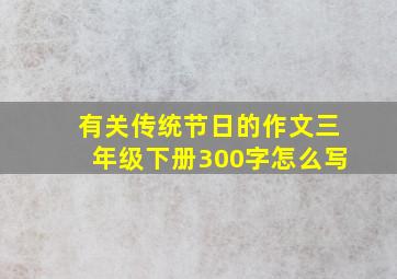 有关传统节日的作文三年级下册300字怎么写