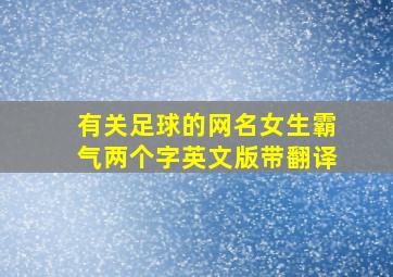 有关足球的网名女生霸气两个字英文版带翻译