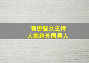 有哪些女主持人嫁给外国男人