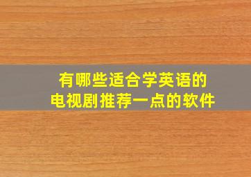 有哪些适合学英语的电视剧推荐一点的软件