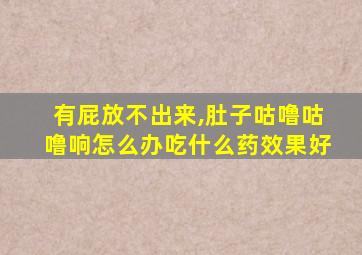 有屁放不出来,肚子咕噜咕噜响怎么办吃什么药效果好