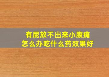 有屁放不出来小腹痛怎么办吃什么药效果好