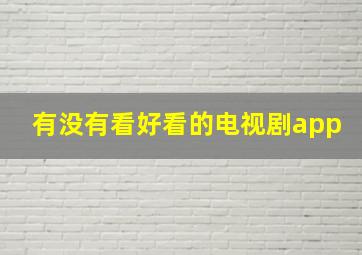 有没有看好看的电视剧app