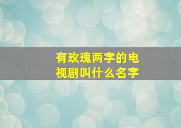 有玫瑰两字的电视剧叫什么名字