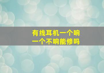 有线耳机一个响一个不响能修吗