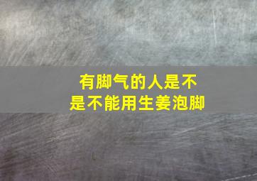 有脚气的人是不是不能用生姜泡脚