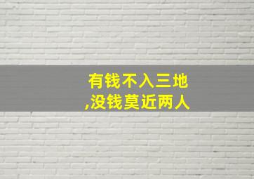 有钱不入三地,没钱莫近两人