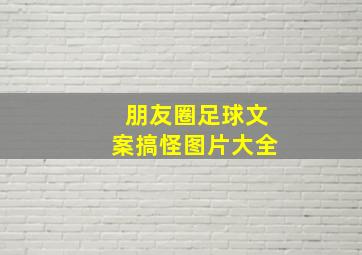 朋友圈足球文案搞怪图片大全