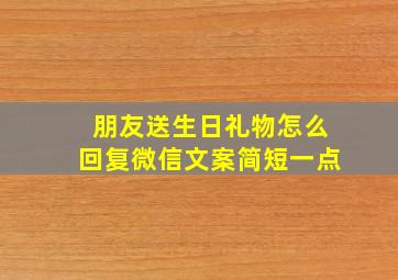 朋友送生日礼物怎么回复微信文案简短一点