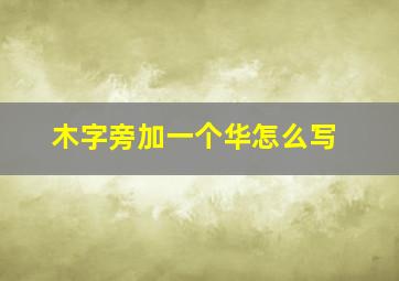 木字旁加一个华怎么写