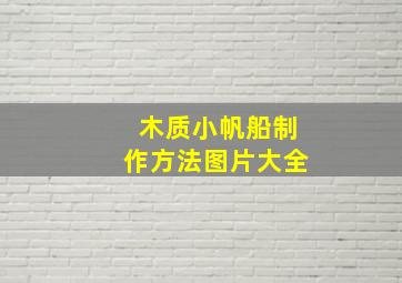 木质小帆船制作方法图片大全