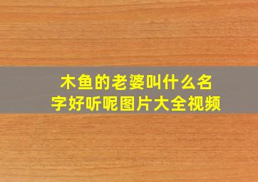 木鱼的老婆叫什么名字好听呢图片大全视频