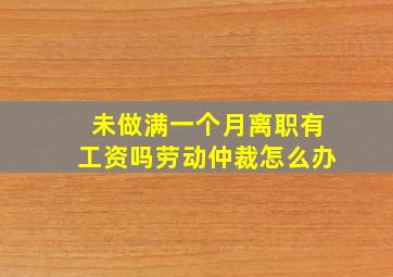 未做满一个月离职有工资吗劳动仲裁怎么办