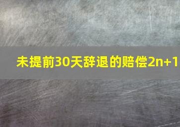 未提前30天辞退的赔偿2n+1